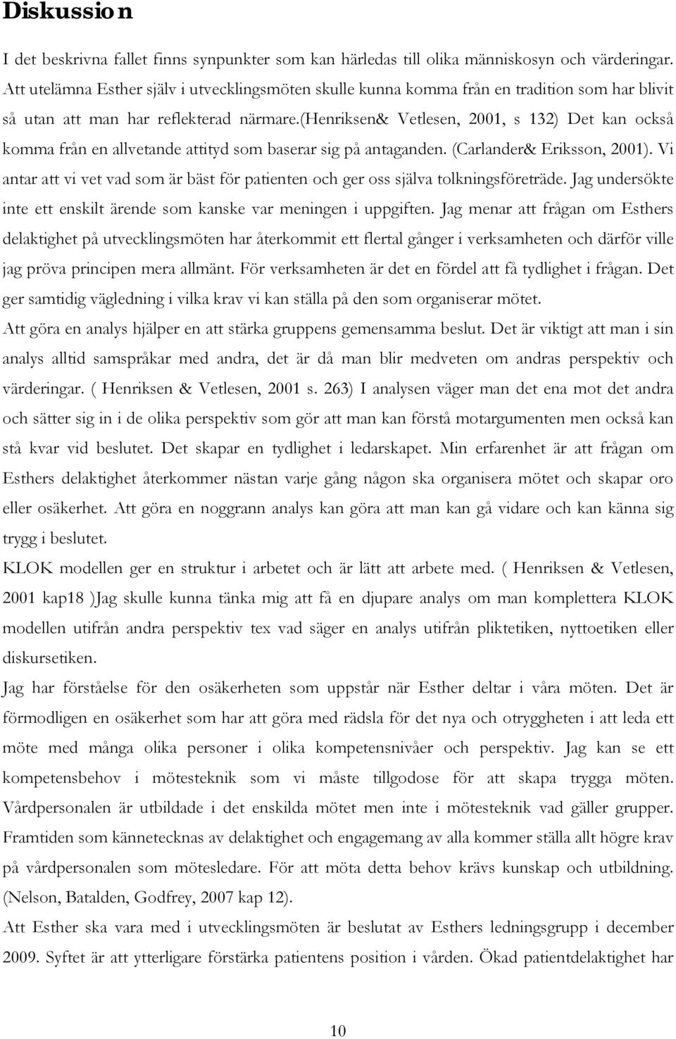 (henriksen& Vetlesen, 2001, s 132) Det kan också komma från en allvetande attityd som baserar sig på antaganden. (Carlander& Eriksson, 2001).