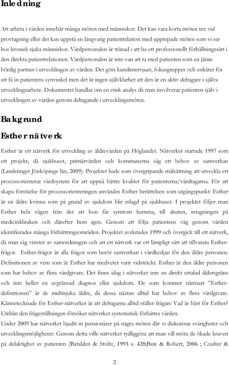 Vårdpersonalen är tränad i att ha ett professionellt förhållningssätt i den direkta patientrelationen.