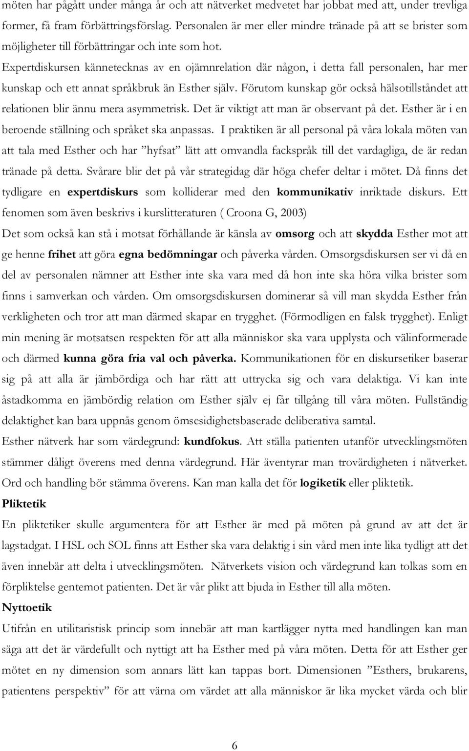 Expertdiskursen kännetecknas av en ojämnrelation där någon, i detta fall personalen, har mer kunskap och ett annat språkbruk än Esther själv.