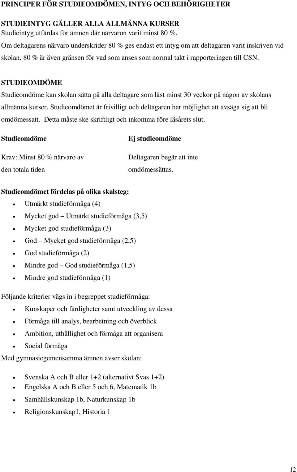 STUDIEOMDÖME Studieomdöme kan skolan sätta på alla deltagare som läst minst 30 veckor på någon av skolans allmänna kurser.