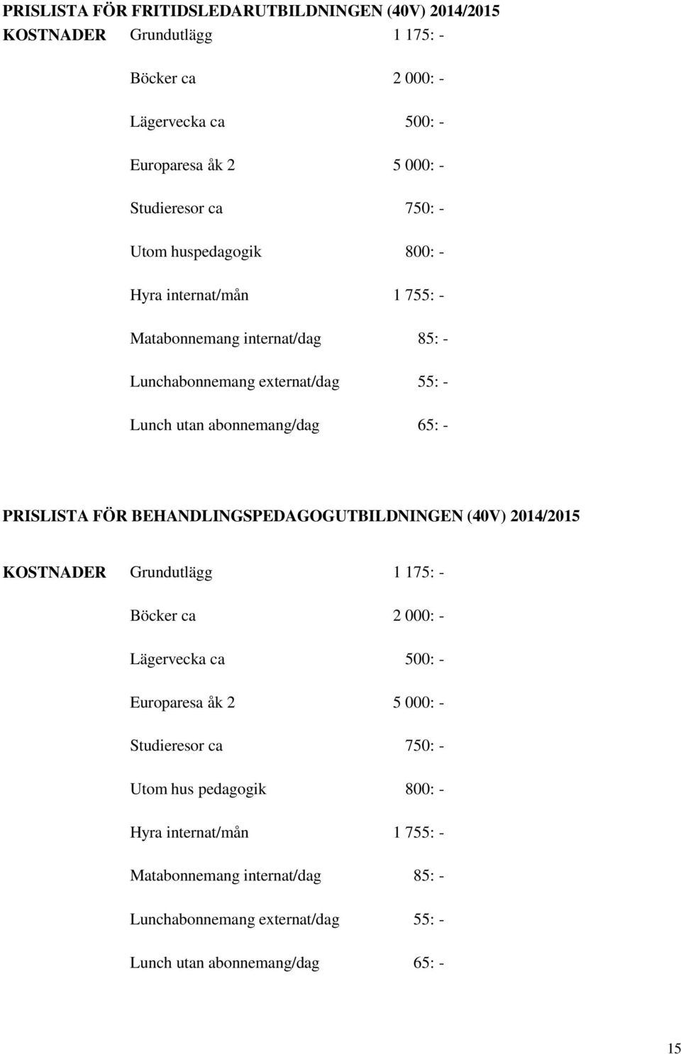 PRISLISTA FÖR BEHANDLINGSPEDAGOGUTBILDNINGEN (40V) 2014/2015 KOSTNADER Grundutlägg 1 175: - Böcker ca 2 000: - Lägervecka ca 500: - Europaresa åk 2 5 000: -