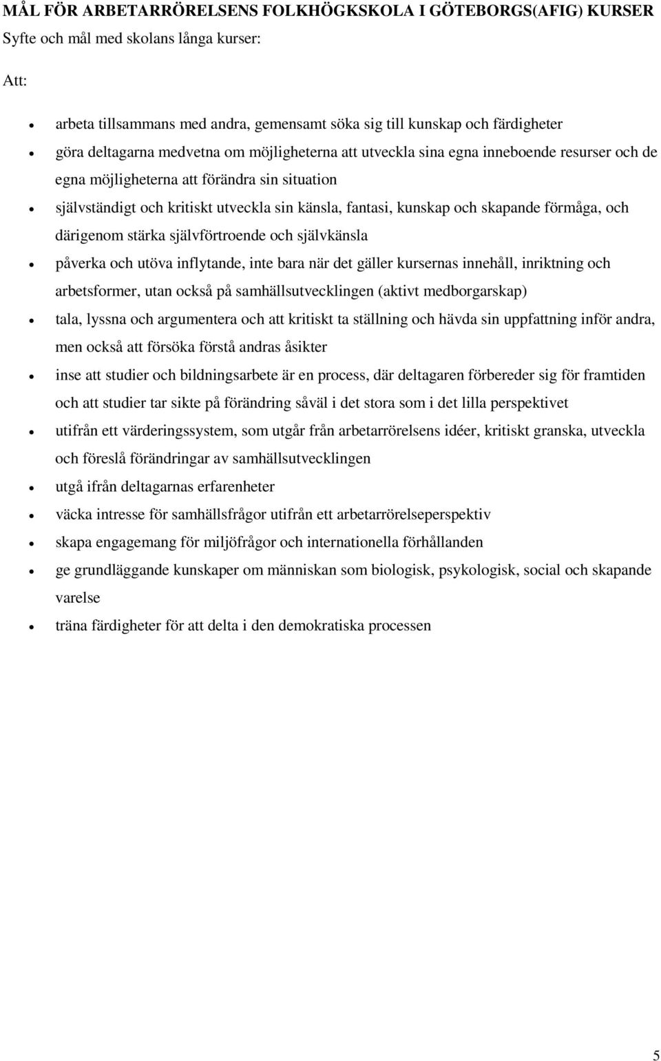 och skapande förmåga, och därigenom stärka självförtroende och självkänsla påverka och utöva inflytande, inte bara när det gäller kursernas innehåll, inriktning och arbetsformer, utan också på