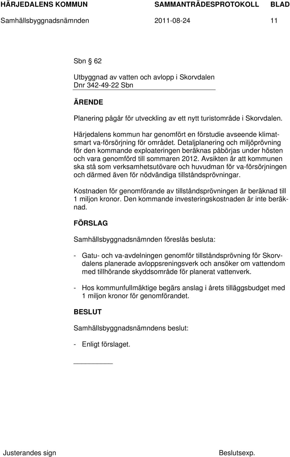 Detaljplanering och miljöprövning för den kommande exploateringen beräknas påbörjas under hösten och vara genomförd till sommaren 2012.