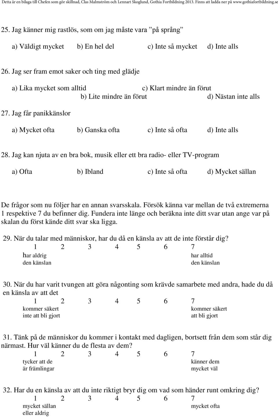 Jag får panikkänslor a) Mycket ofta b) Ganska ofta c) Inte så ofta d) Inte alls 28.