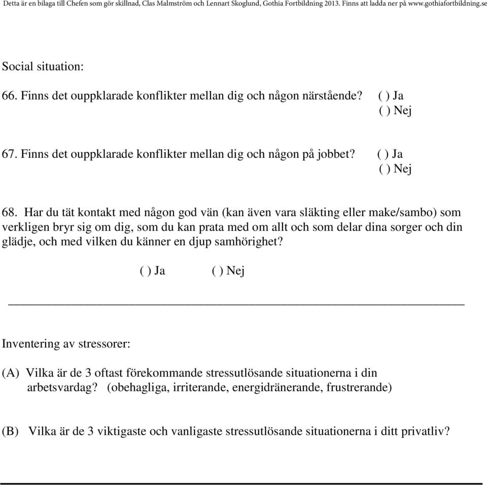 Har du tät kontakt med någon god vän (kan även vara släkting eller make/sambo) som verkligen bryr sig om dig, som du kan prata med om allt och som delar dina sorger och din