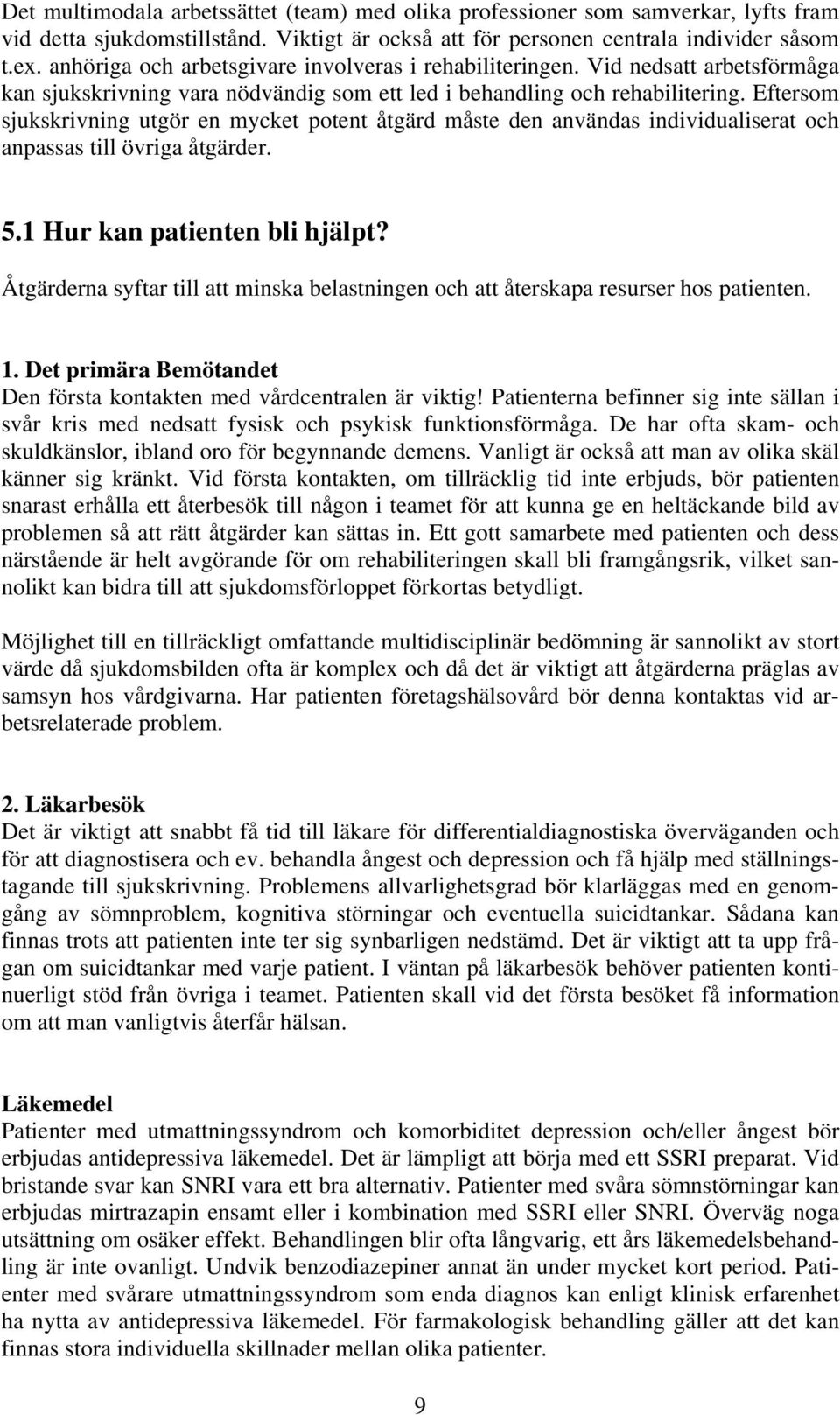 Eftersom sjukskrivning utgör en mycket potent åtgärd måste den användas individualiserat och anpassas till övriga åtgärder. 5.1 Hur kan patienten bli hjälpt?