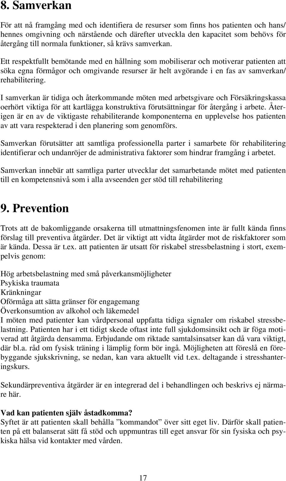 Ett respektfullt bemötande med en hållning som mobiliserar och motiverar patienten att söka egna förmågor och omgivande resurser är helt avgörande i en fas av samverkan/ rehabilitering.