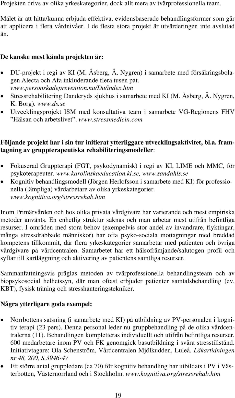 De kanske mest kända projekten är: DUprojekt i regi av KI (M. Åsberg, Å. Nygren) i samarbete med försäkringsbolagen Alecta och Afa inkluderande flera tusen pat. www.personskadeprevention.nu/du/index.