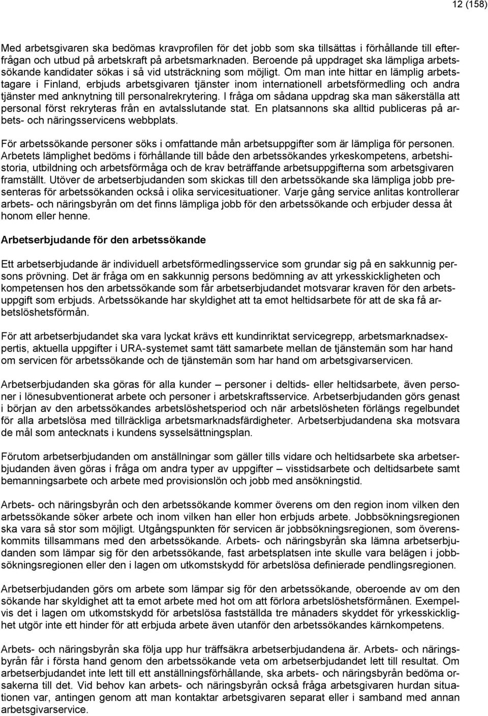 Om man inte hittar en lämplig arbetstagare i Finland, erbjuds arbetsgivaren tjänster inom internationell arbetsförmedling och andra tjänster med anknytning till personalrekrytering.