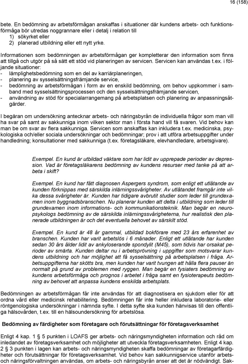 ett nytt yrke. Informationen som bedömningen av arbetsförmågan ger kompletterar den information som finns att tillgå och utgör på så sätt ett stöd vid planeringen av servicen. Servicen kan användas t.