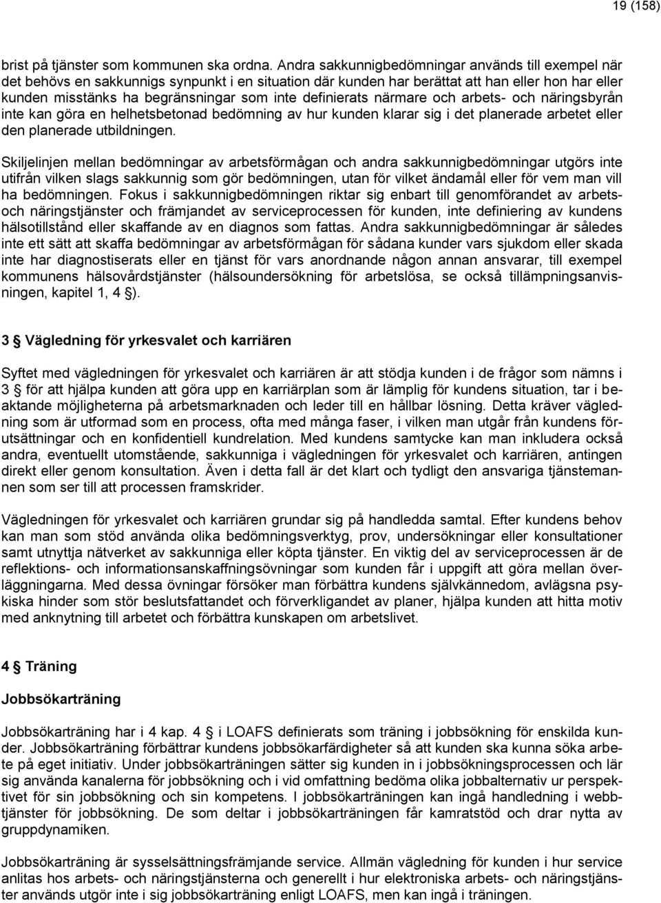 definierats närmare och arbets- och näringsbyrån inte kan göra en helhetsbetonad bedömning av hur kunden klarar sig i det planerade arbetet eller den planerade utbildningen.