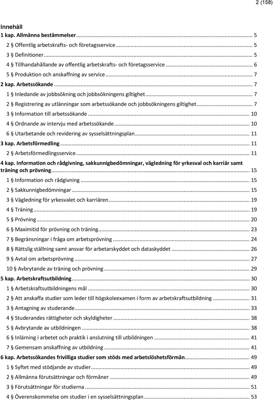 .. 7 2 Registrering av utlänningar som arbetssökande och jobbsökningens giltighet... 7 3 Information till arbetssökande... 10 4 Ordnande av intervju med arbetssökande.