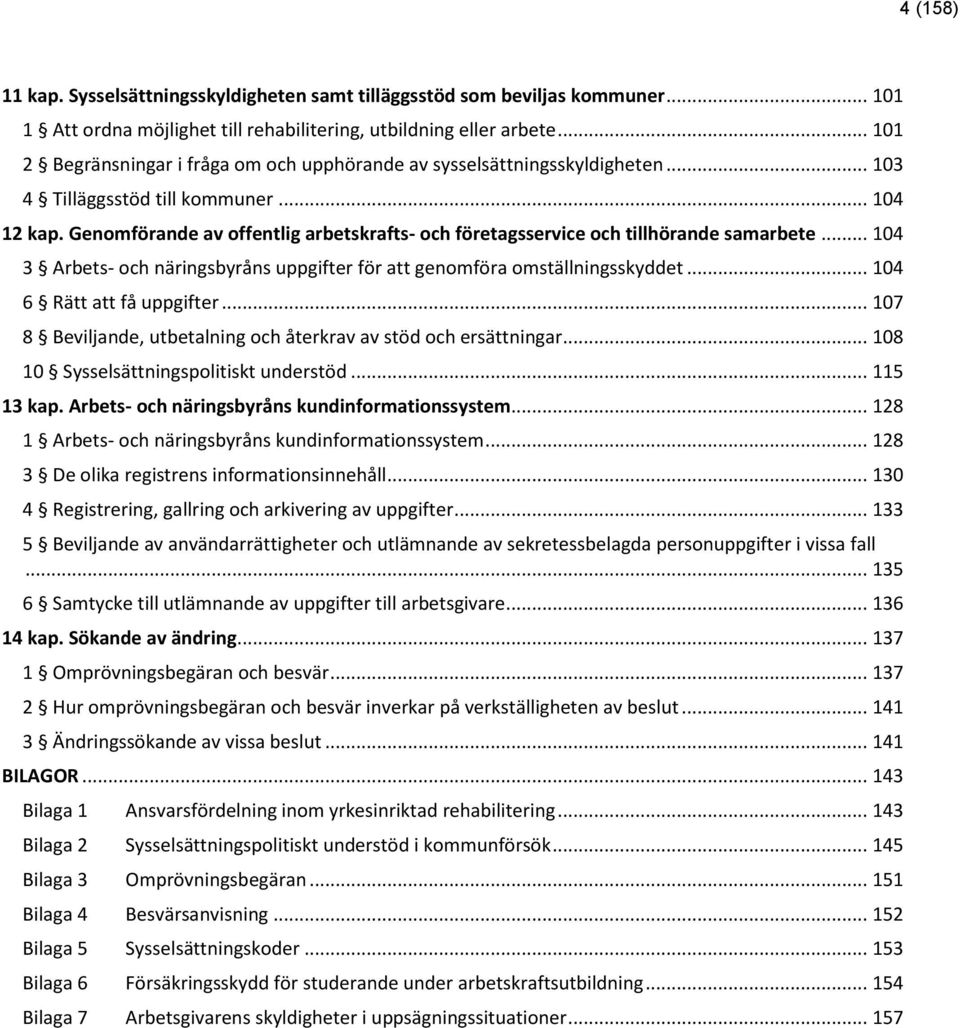 Genomförande av offentlig arbetskrafts- och företagsservice och tillhörande samarbete... 104 3 Arbets- och näringsbyråns uppgifter för att genomföra omställningsskyddet... 104 6 Rätt att få uppgifter.