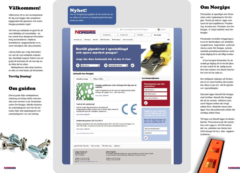 I denna folder ger vi dig information om vad vår nya webbplats erbjuder dig. Samtidigt fungerar foldern som en guide till hemsidan för att visa dig var du hittar det du söker.