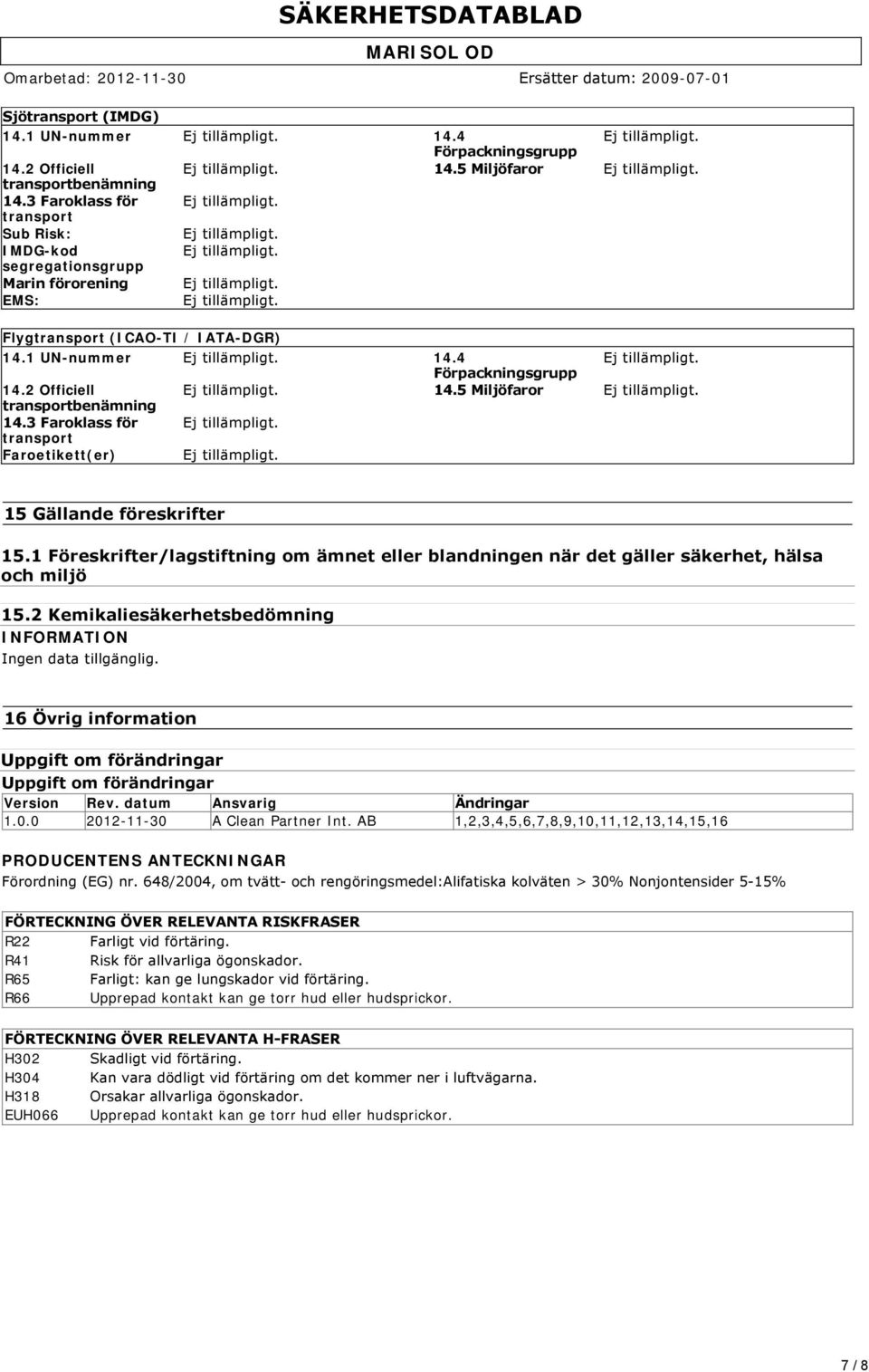 5 Miljöfaror transportbenämning 14.3 Faroklass för transport Faroetikett(er) 15 Gällande föreskrifter 15.