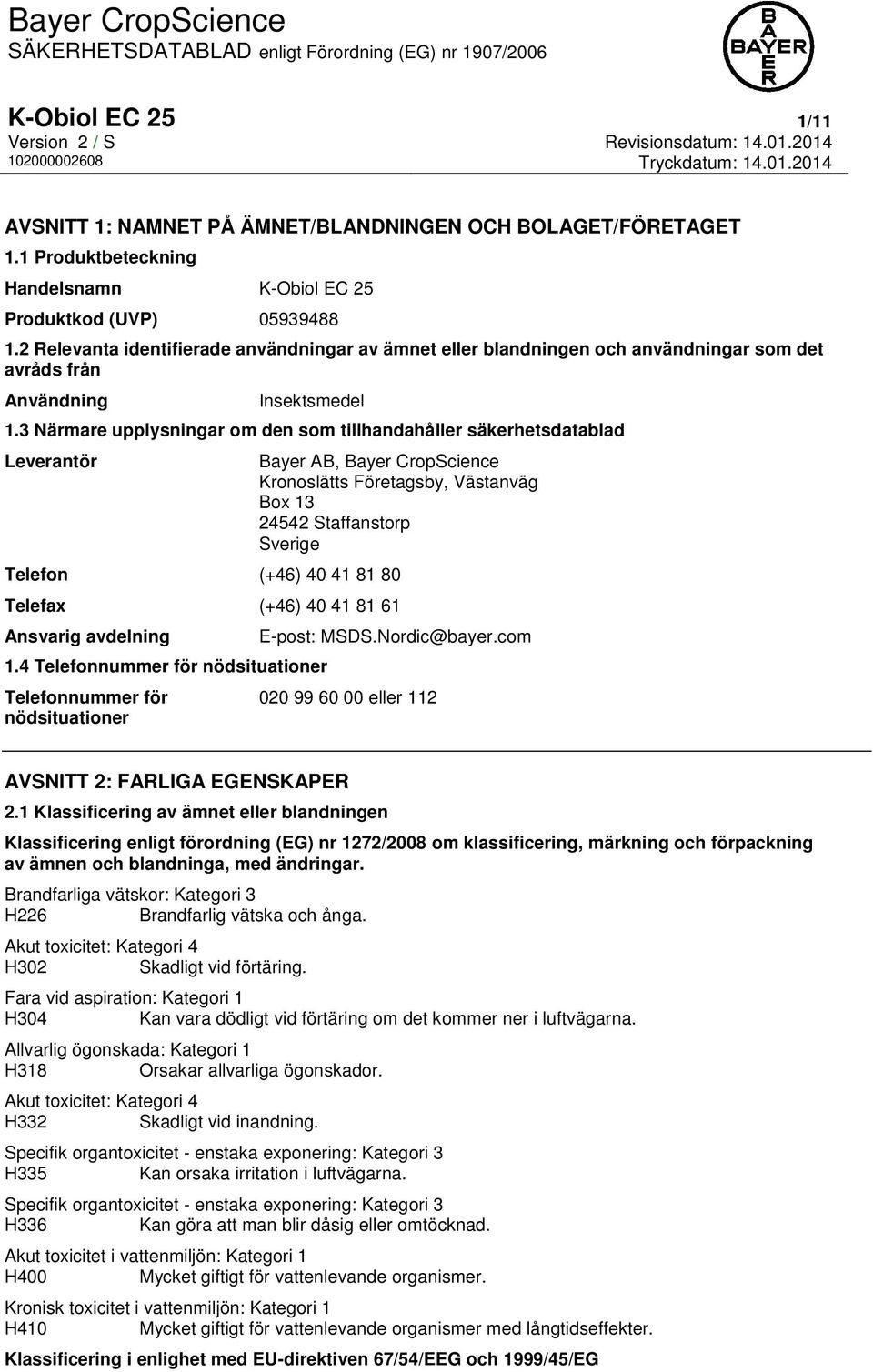 3 Närmare upplysningar om den som tillhandahåller säkerhetsdatablad Leverantör Bayer AB, Bayer CropScience Kronoslätts Företagsby, Västanväg Box 13 24542 Staffanstorp Sverige Telefon (+46) 40 41 81