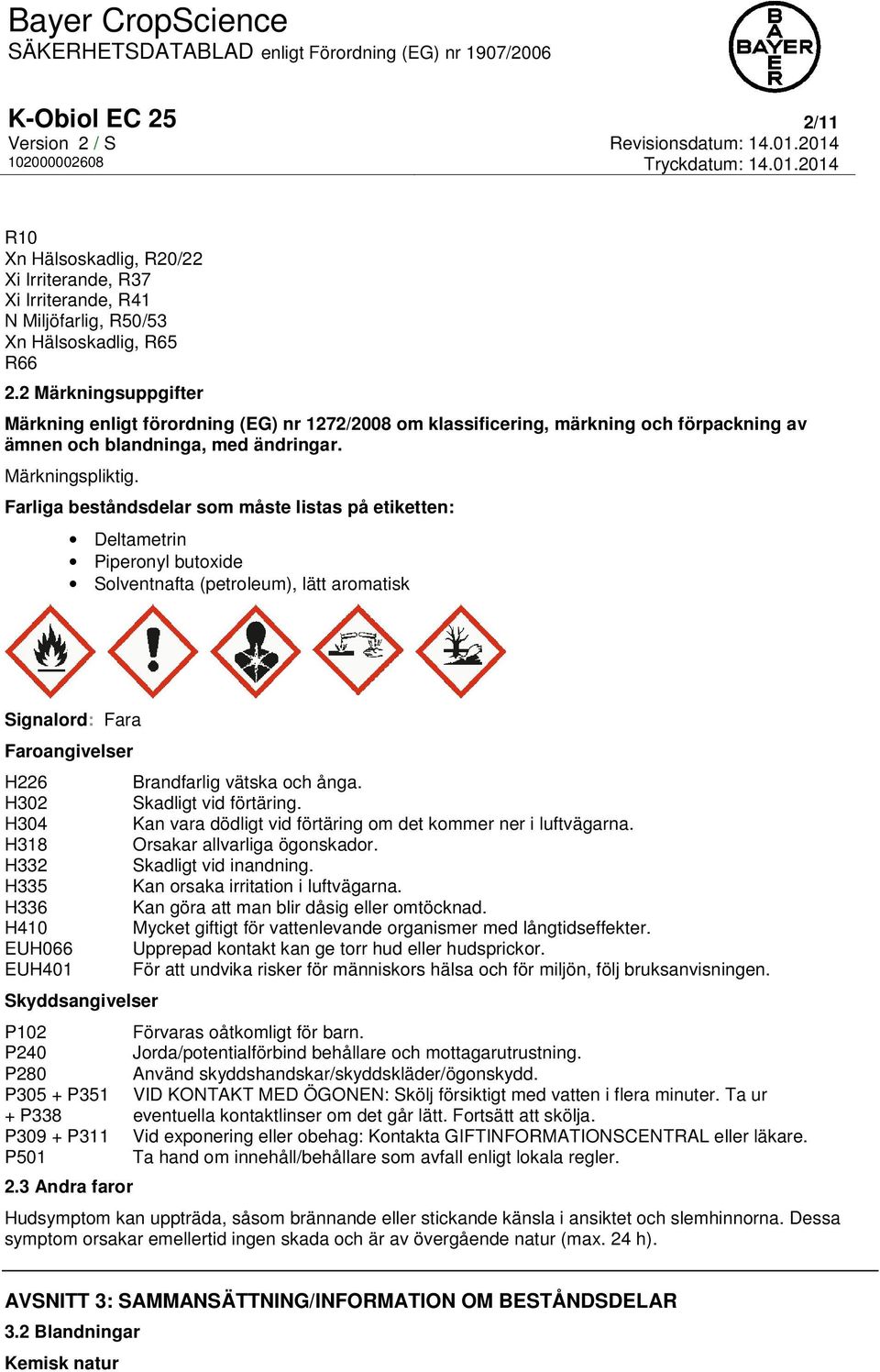 Farliga beståndsdelar som måste listas på etiketten: Deltametrin Piperonyl butoxide Solventnafta (petroleum), lätt aromatisk Signalord: Fara Faroangivelser H226 H302 H304 H318 H332 H335 H336 H410