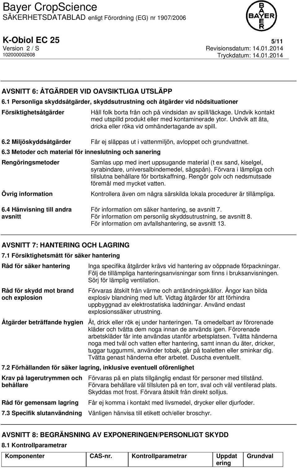 Undvik kontakt med utspilld produkt eller med kontaminerade ytor. Undvik att äta, dricka eller röka vid omhändertagande av spill. 6.