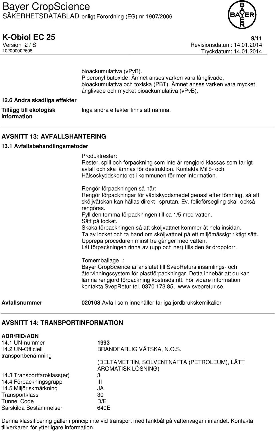 1 Avfallsbehandlingsmetoder Produktrester: Rester, spill och förpackning som inte är rengjord klassas som farligt avfall och ska lämnas för destruktion.