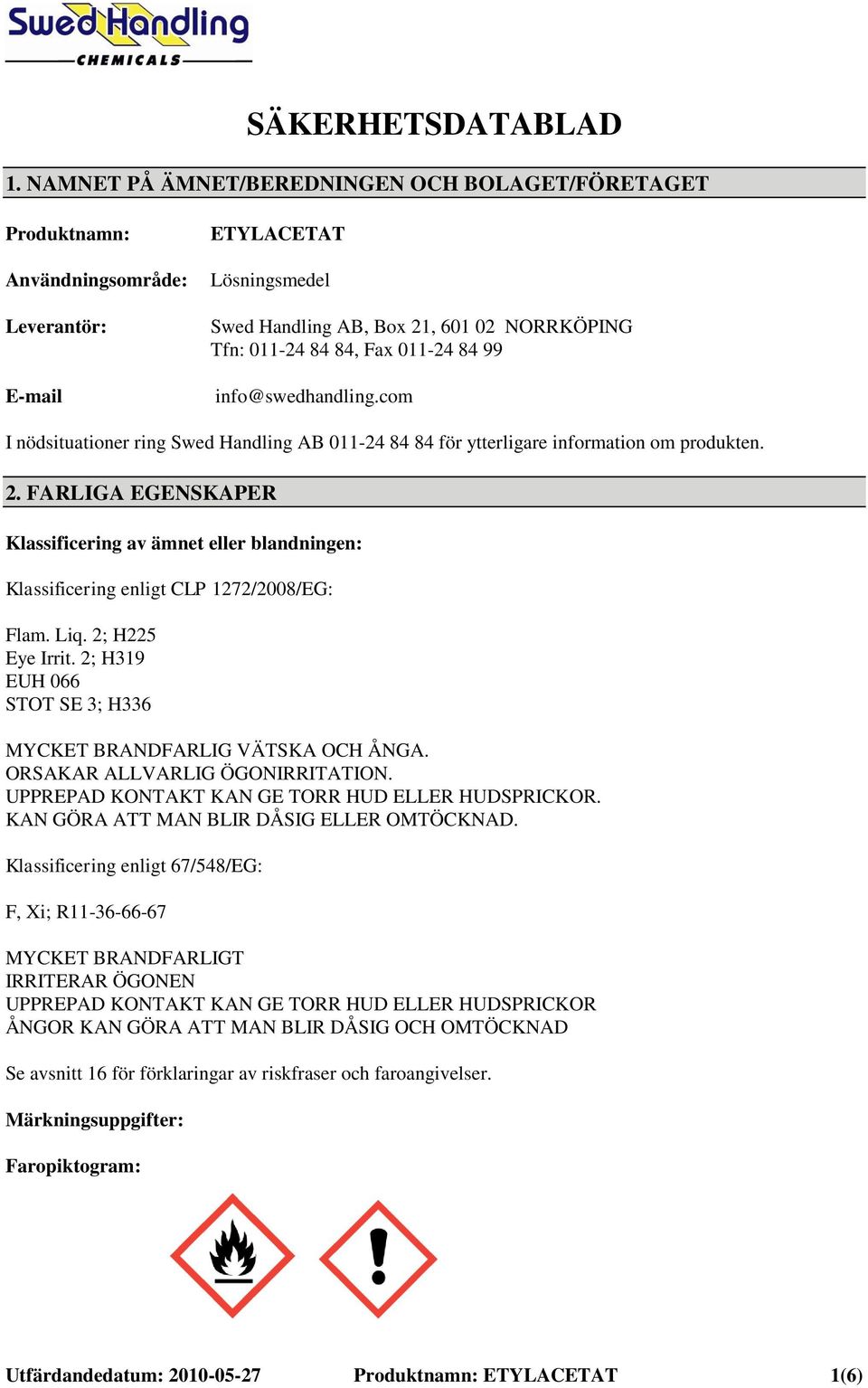 84 99 info@swedhandling.com I nödsituationer ring Swed Handling AB 011-24 84 84 för ytterligare information om produkten. 2.