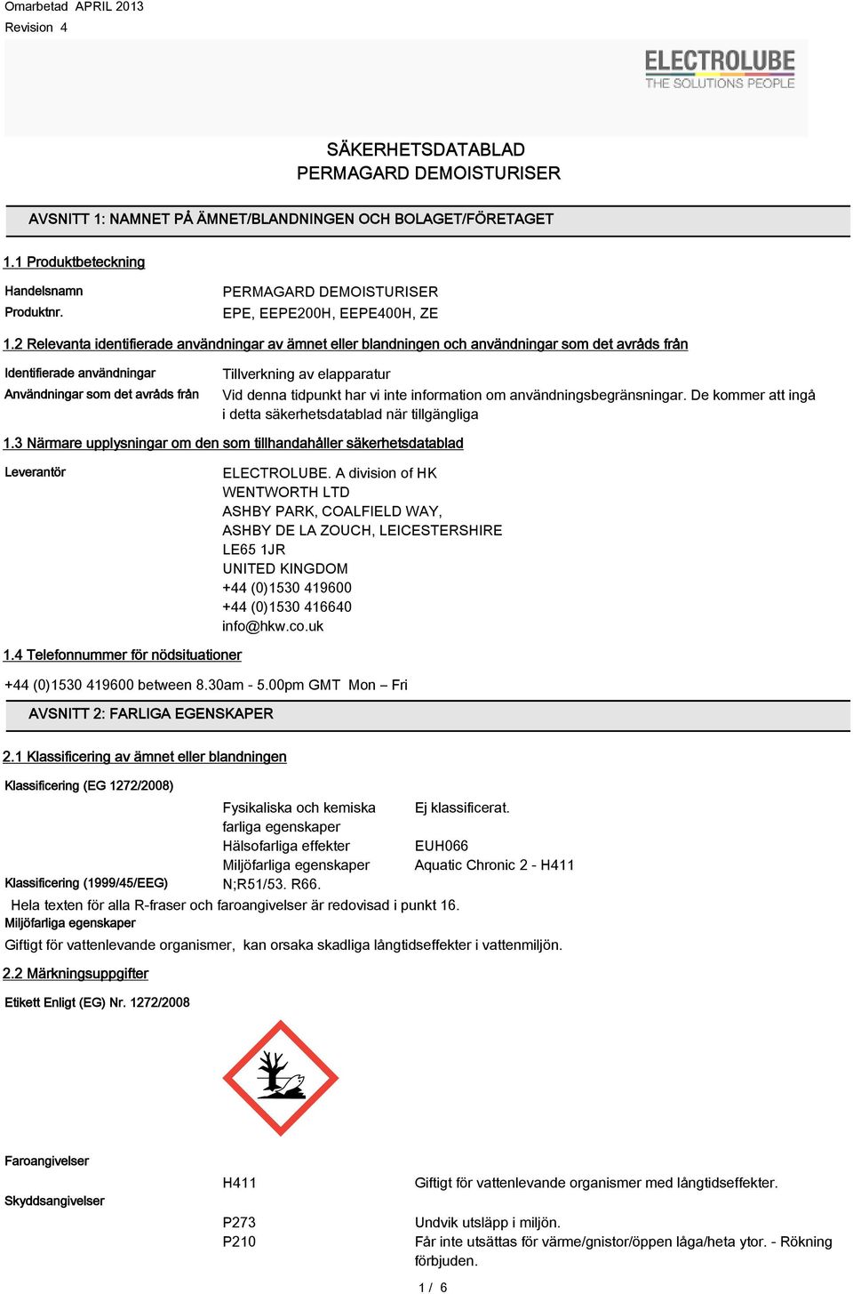 denna tidpunkt har vi inte information om användningsbegränsningar. De kommer att ingå i detta säkerhetsdatablad när tillgängliga 1.