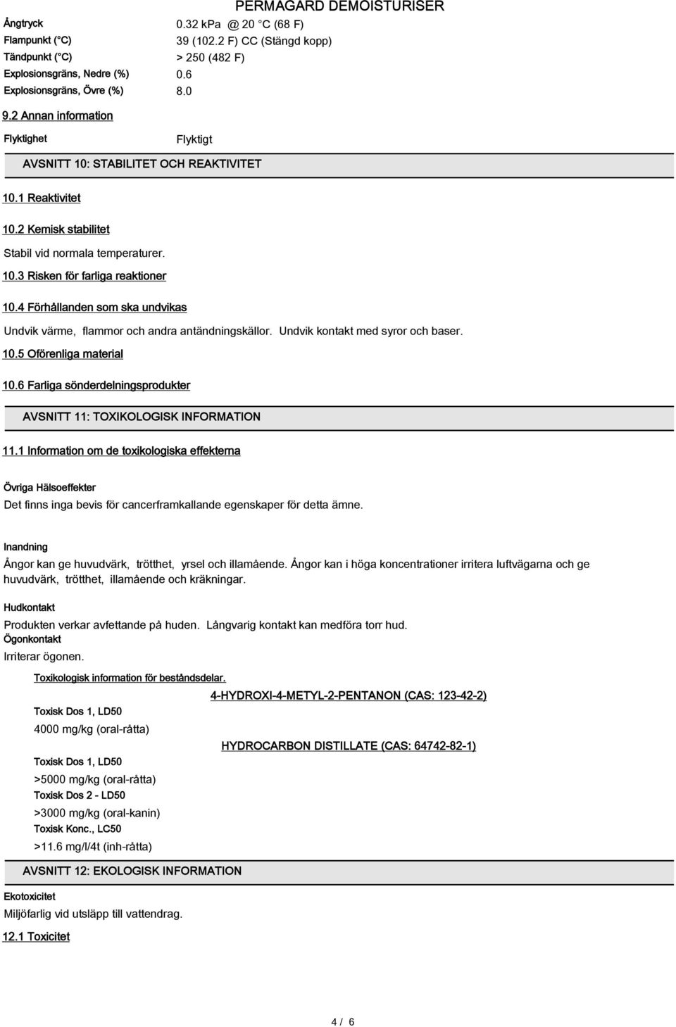 4 Förhållanden som ska undvikas Undvik värme, flammor och andra antändningskällor. Undvik kontakt med syror och baser. 10.5 Oförenliga material 10.