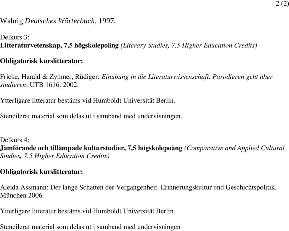 Ytterligare litteratur bestäms vid Humboldt Universität Berlin. Stencilerat material som delas ut i samband med undervisningen.