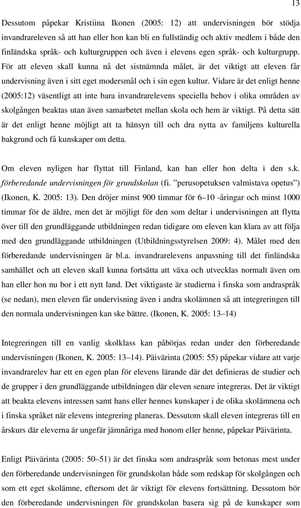 För att eleven skall kunna nå det sistnämnda målet, är det viktigt att eleven får undervisning även i sitt eget modersmål och i sin egen kultur.