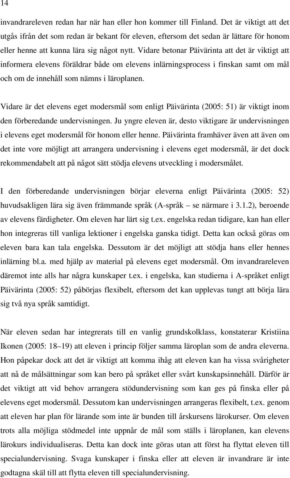 Vidare betonar Päivärinta att det är viktigt att informera elevens föräldrar både om elevens inlärningsprocess i finskan samt om mål och om de innehåll som nämns i läroplanen.