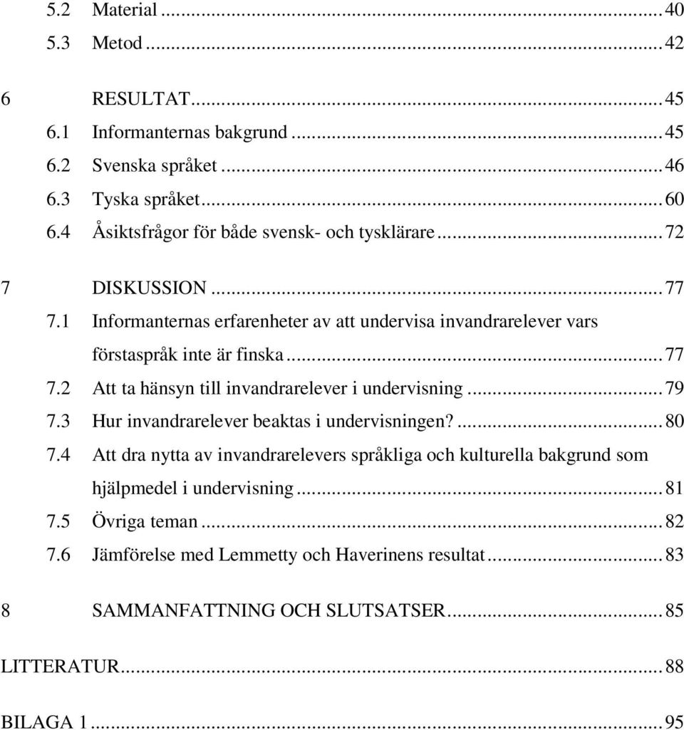 .. 77 7.2 Att ta hänsyn till invandrarelever i undervisning... 79 7.3 Hur invandrarelever beaktas i undervisningen?... 80 7.