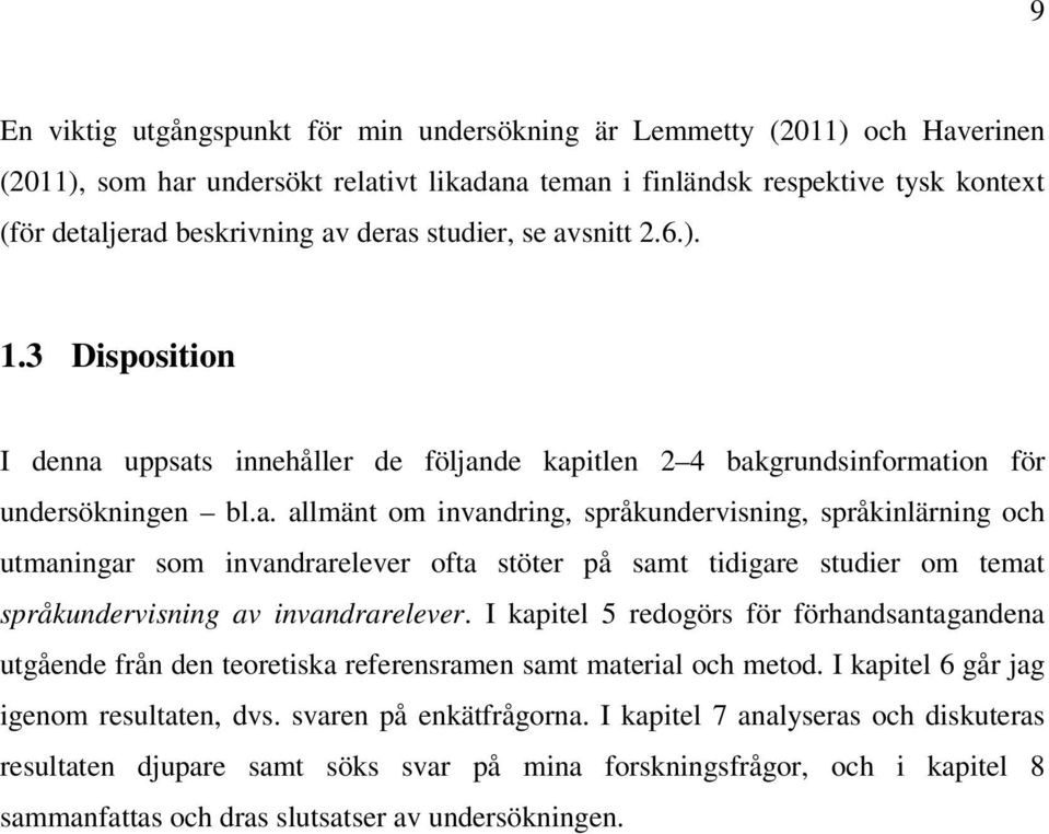 I kapitel 5 redogörs för förhandsantagandena utgående från den teoretiska referensramen samt material och metod. I kapitel 6 går jag igenom resultaten, dvs. svaren på enkätfrågorna.