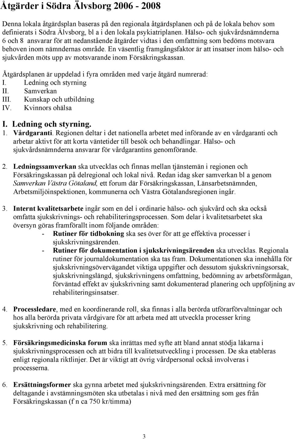 En väsentlig framgångsfaktor är att insatser inom hälso- och sjukvården möts upp av motsvarande inom Försäkringskassan. Åtgärdsplanen är uppdelad i fyra områden med varje åtgärd numrerad: I.