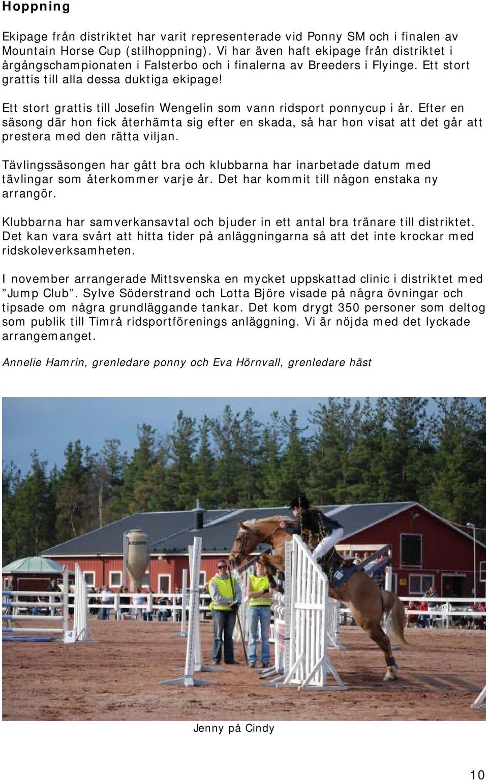 Ett stort grattis till Josefin Wengelin som vann ridsport ponnycup i år. Efter en säsong där hon fick återhämta sig efter en skada, så har hon visat att det går att prestera med den rätta viljan.