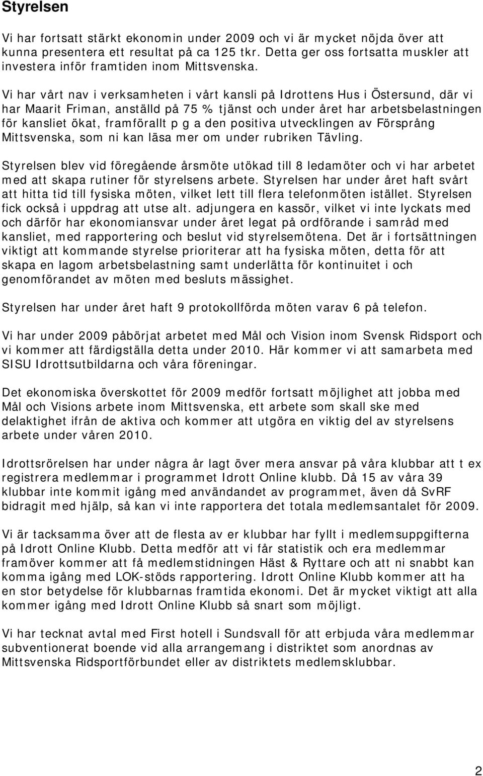 Vi har vårt nav i verksamheten i vårt kansli på Idrottens Hus i Östersund, där vi har Maarit Friman, anställd på 75 % tjänst och under året har arbetsbelastningen för kansliet ökat, framförallt p g a