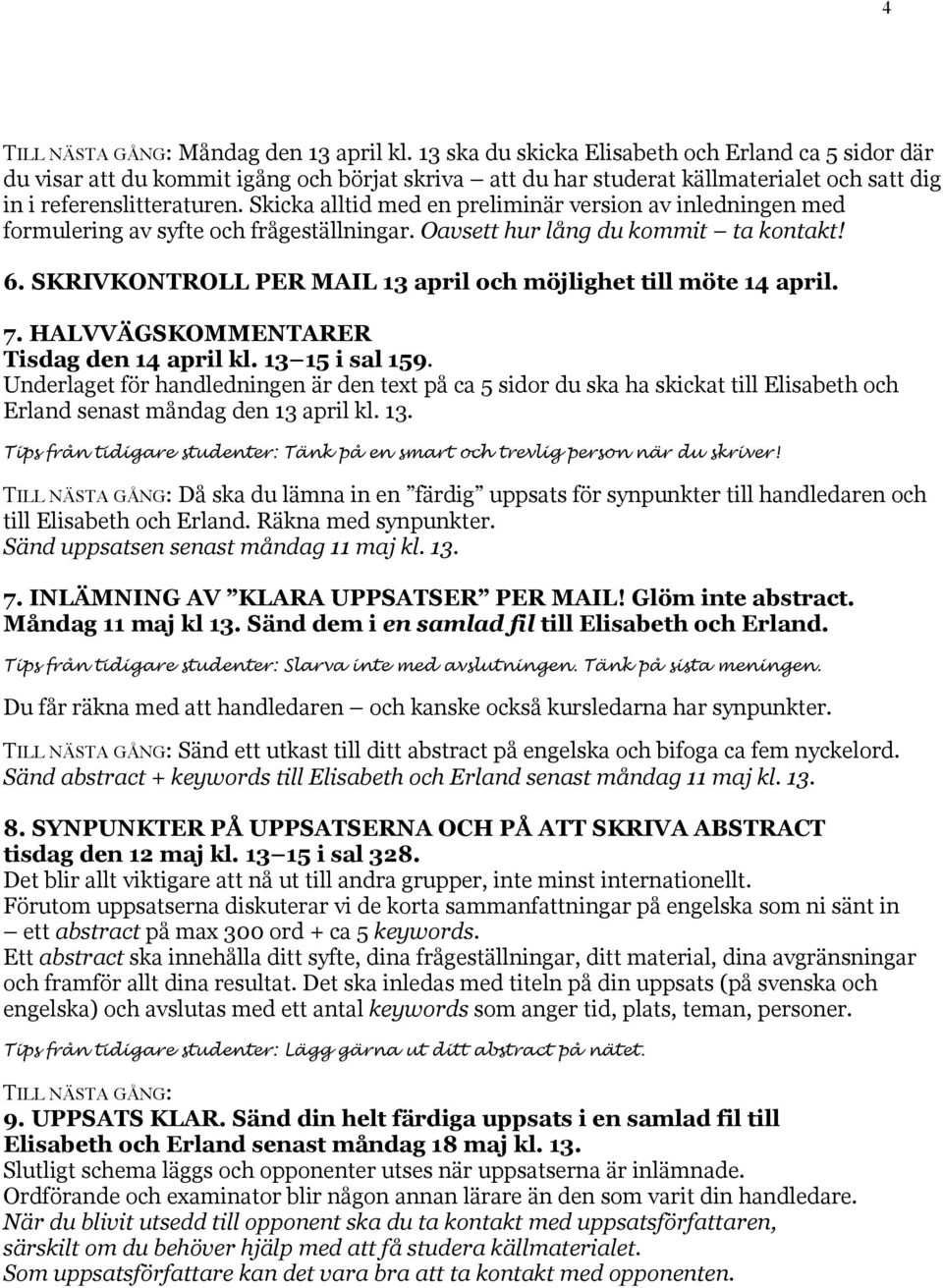 SKRIVKONTROLL PER MAIL 13 april och möjlighet till möte 14 april. 7. HALVVÄGSKOMMENTARER Tisdag den 14 april kl. 13 15 i sal 159.