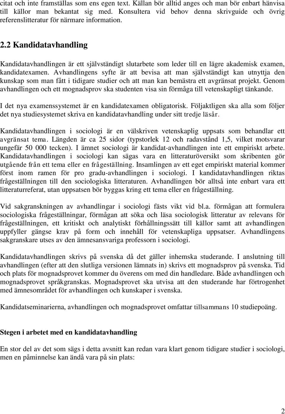 2 Kandidatavhandling Kandidatavhandlingen är ett självständigt slutarbete som leder till en lägre akademisk examen, kandidatexamen.