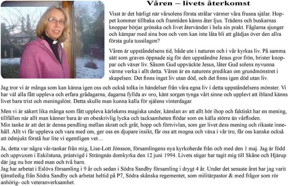 Fåglarna sjunger och kämpar med sina bon och vem kan inte låta bli att glädjas över den allra första gula tussilagon? Våren är uppståndelsens tid, både ute i naturen och i vår kyrkas liv.