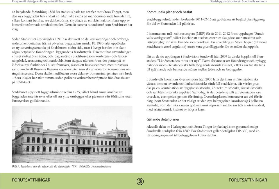 Detta är samma huvudentré som Stadshuset har idag. Sedan Stadshuset återinvigdes 1891 har det skett en del restaureringar och ombyggnader, men detta har främst påverkat byggnadens insida.