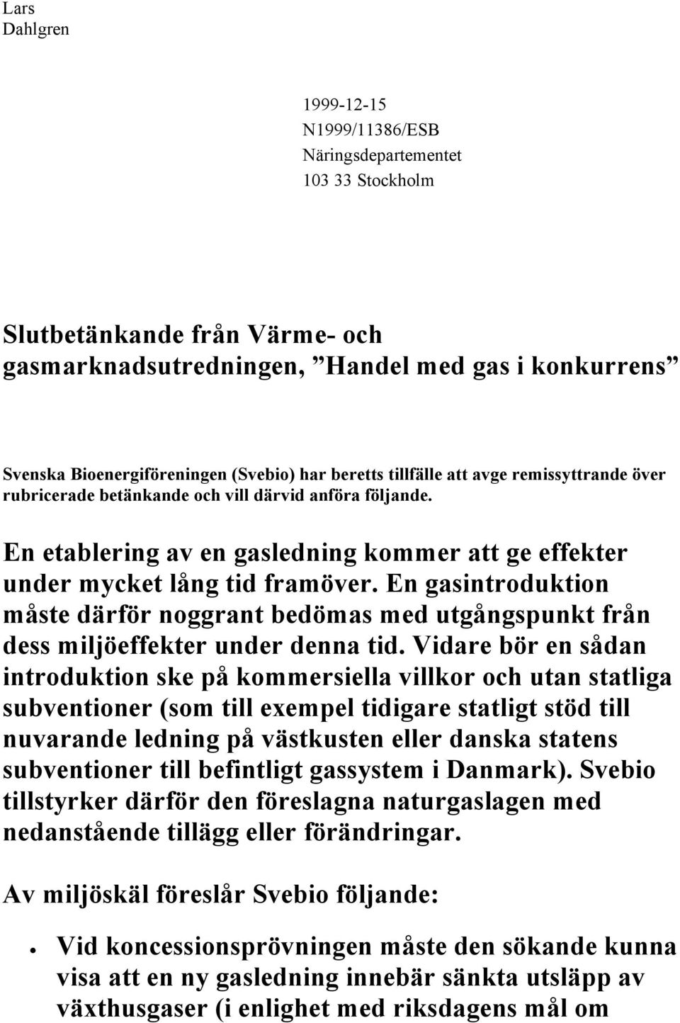 En gasintroduktion måste därför noggrant bedömas med utgångspunkt från dess miljöeffekter under denna tid.