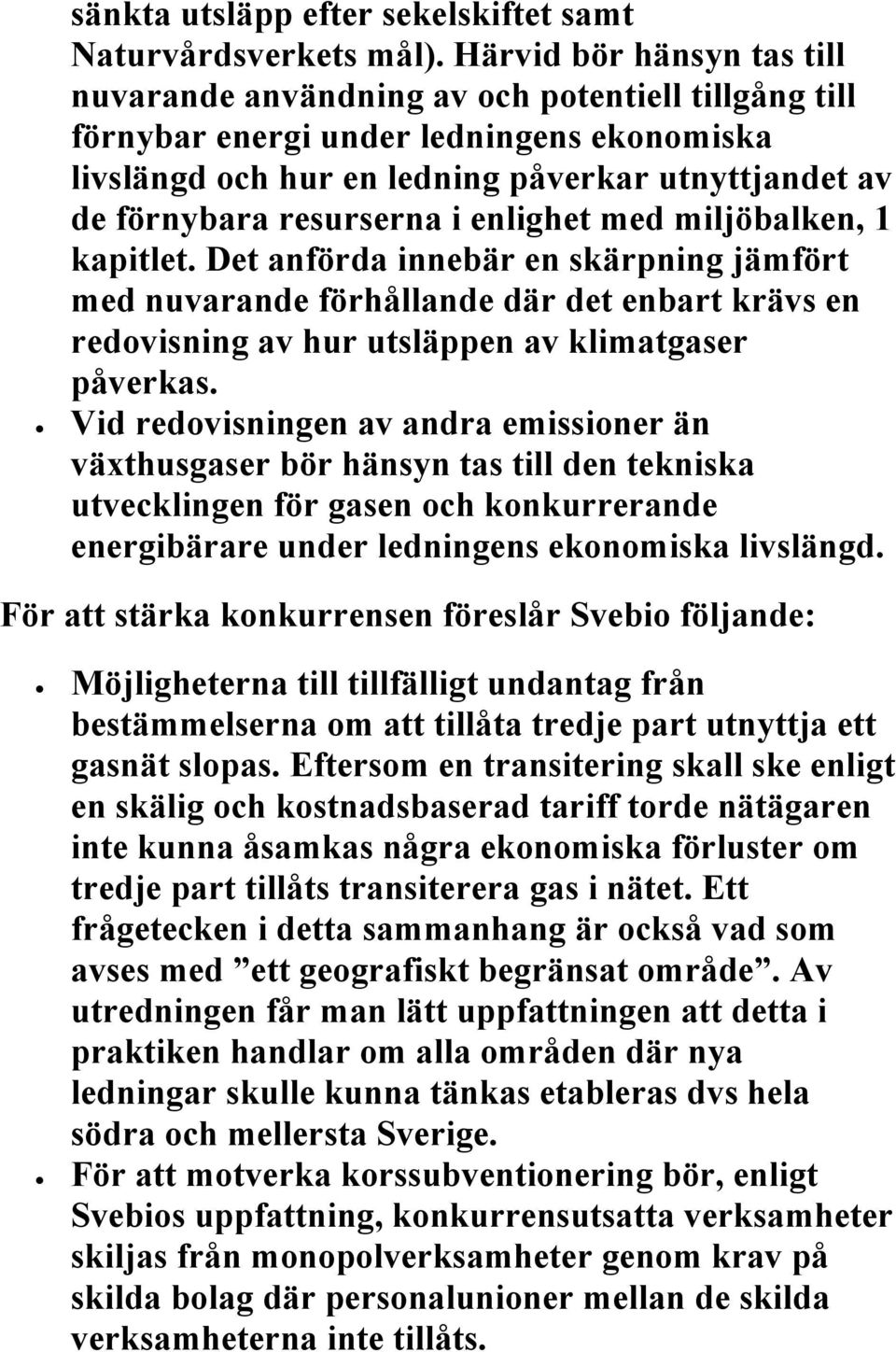 resurserna i enlighet med miljöbalken, 1 kapitlet. Det anförda innebär en skärpning jämfört med nuvarande förhållande där det enbart krävs en redovisning av hur utsläppen av klimatgaser påverkas.