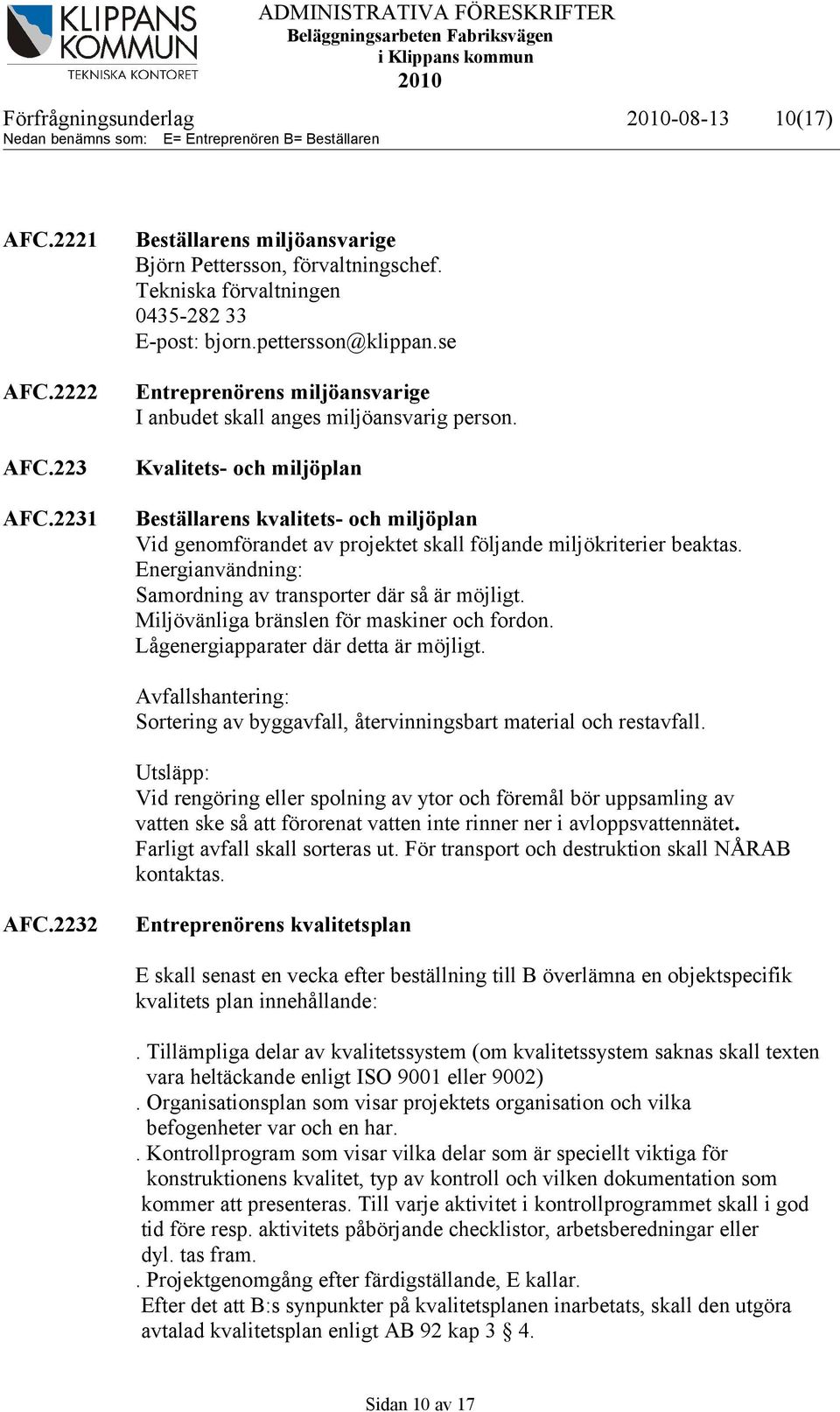 Kvalitets- och miljöplan Beställarens kvalitets- och miljöplan Vid genomförandet av projektet skall följande miljökriterier beaktas. Energianvändning: Samordning av transporter där så är möjligt.