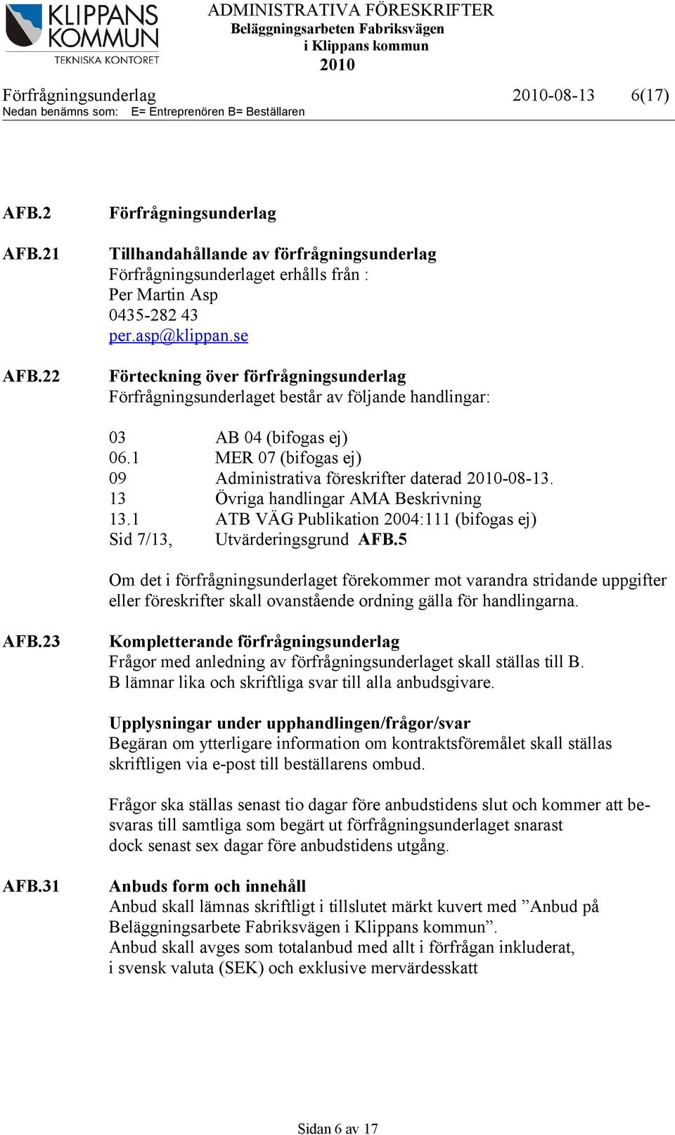 13 Övriga handlingar AMA Beskrivning 13.1 ATB VÄG Publikation 2004:111 (bifogas ej) Sid 7/13, Utvärderingsgrund AFB.