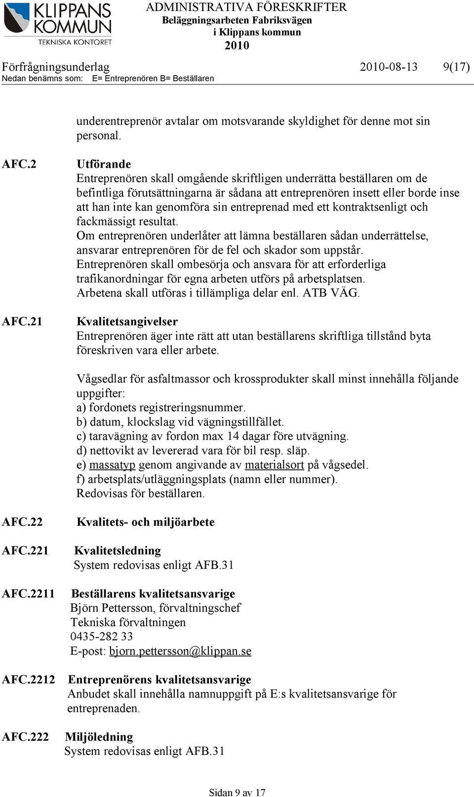 entreprenad med ett kontraktsenligt och fackmässigt resultat. Om entreprenören underlåter att lämna beställaren sådan underrättelse, ansvarar entreprenören för de fel och skador som uppstår.