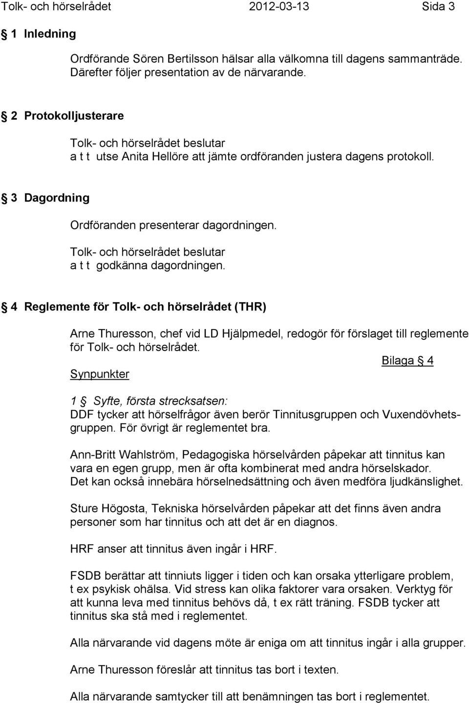 4 Reglemente för Tolk- och hörselrådet (THR) Arne Thuresson, chef vid LD Hjälpmedel, redogör för förslaget till reglemente för Tolk- och hörselrådet.