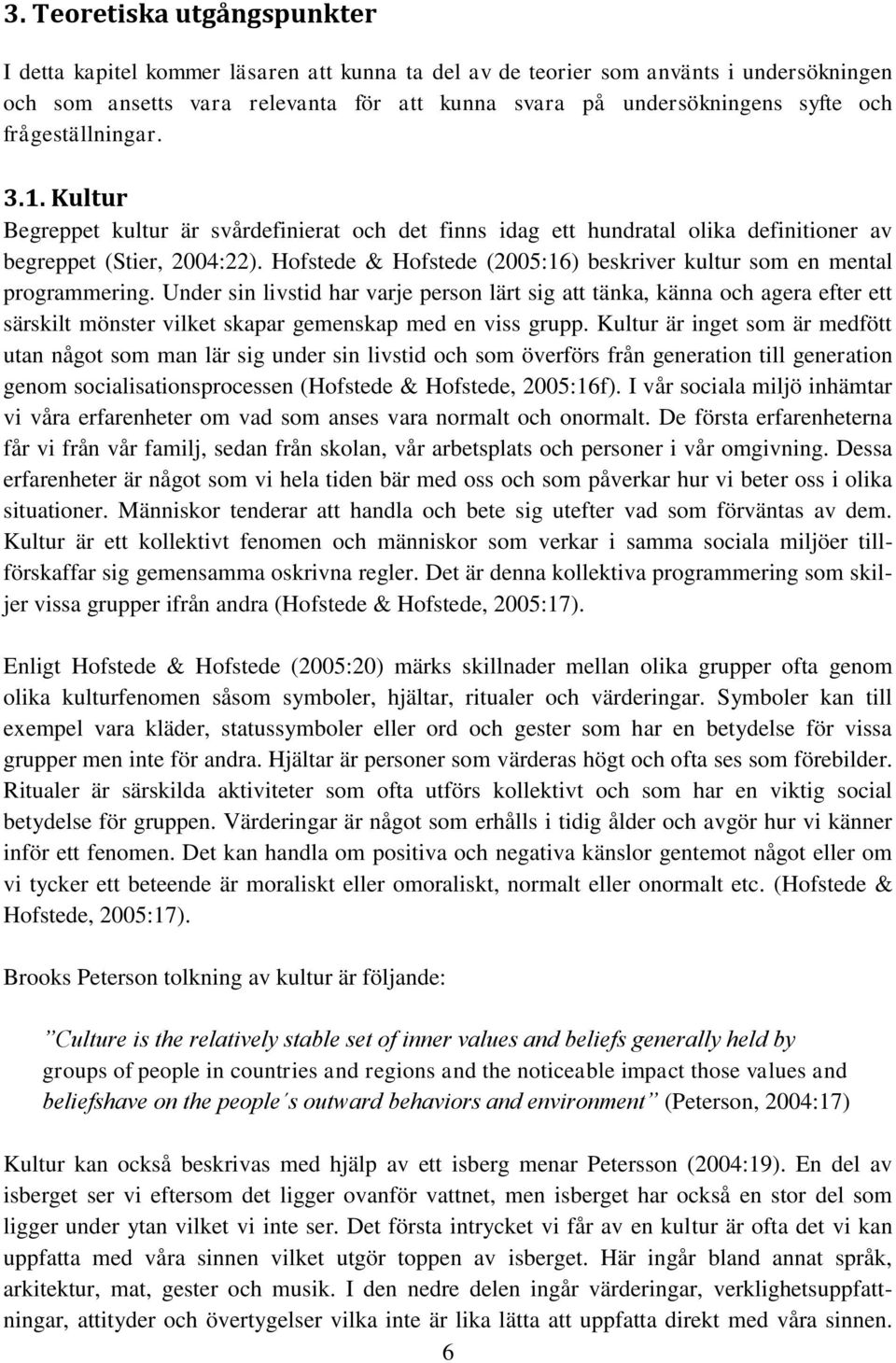 Hofstede & Hofstede (2005:16) beskriver kultur som en mental programmering.