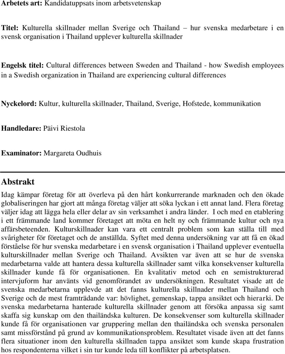 skillnader, Thailand, Sverige, Hofstede, kommunikation Handledare: Päivi Riestola Examinator: Margareta Oudhuis Abstrakt Idag kämpar företag för att överleva på den hårt konkurrerande marknaden och