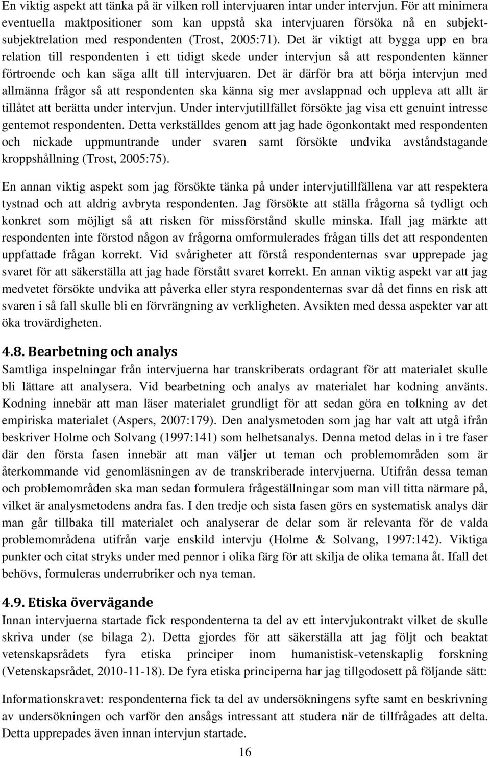 Det är viktigt att bygga upp en bra relation till respondenten i ett tidigt skede under intervjun så att respondenten känner förtroende och kan säga allt till intervjuaren.