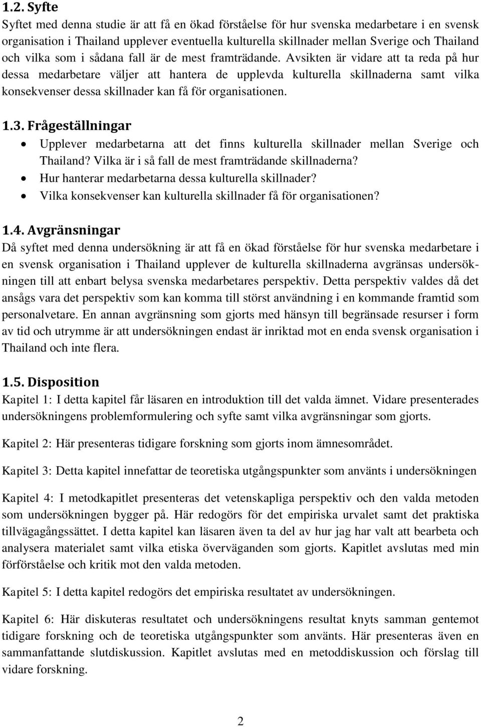 Avsikten är vidare att ta reda på hur dessa medarbetare väljer att hantera de upplevda kulturella skillnaderna samt vilka konsekvenser dessa skillnader kan få för organisationen. 1.3.