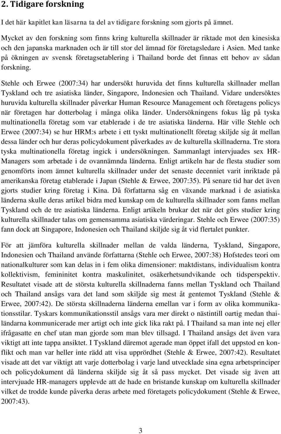 Med tanke på ökningen av svensk företagsetablering i Thailand borde det finnas ett behov av sådan forskning.