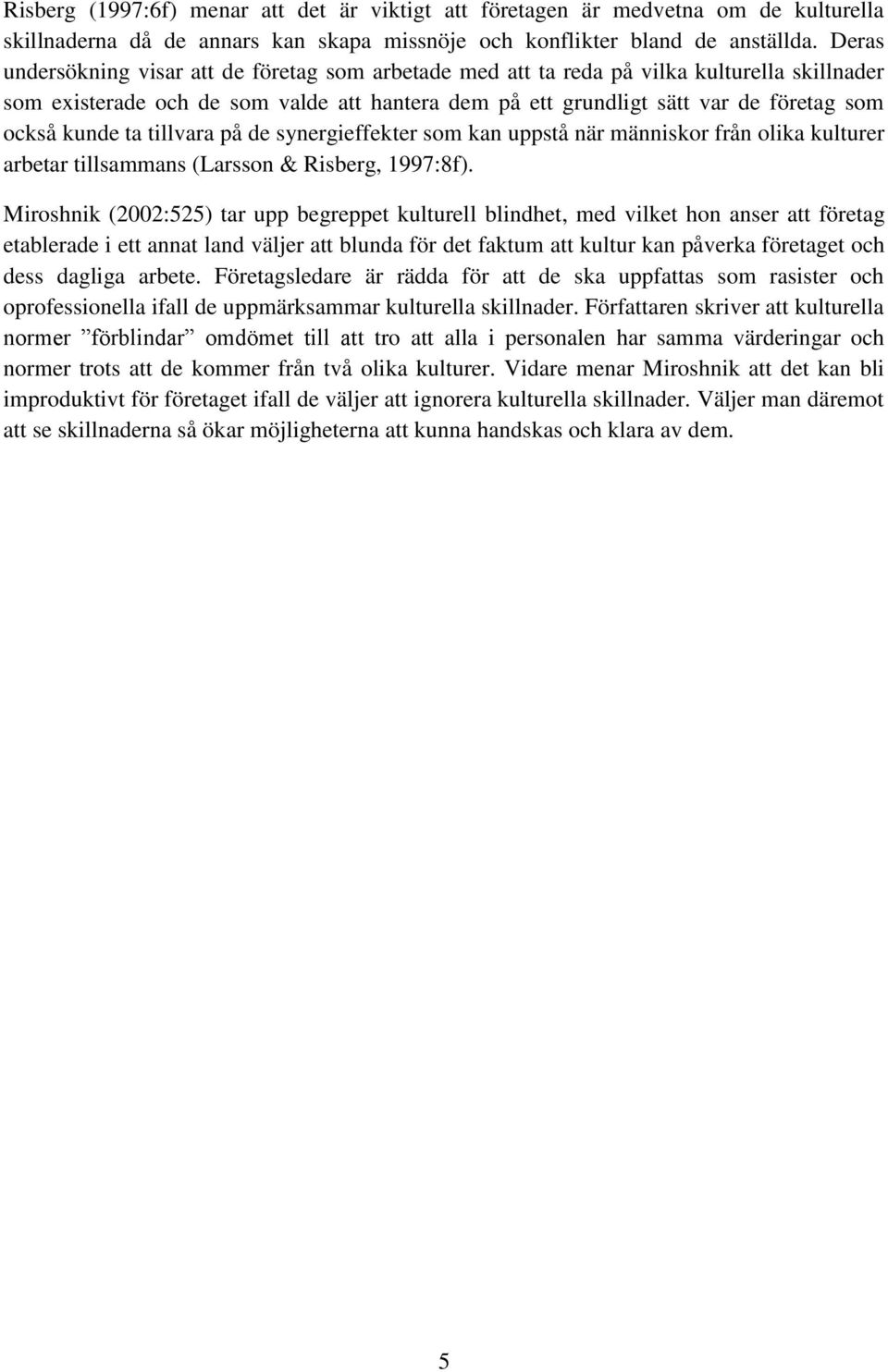 kunde ta tillvara på de synergieffekter som kan uppstå när människor från olika kulturer arbetar tillsammans (Larsson & Risberg, 1997:8f).